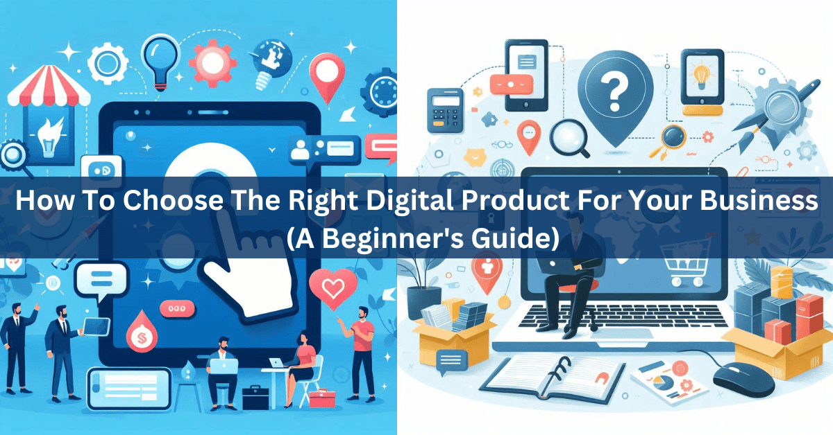 How To Choose The Right Digital Product For Your Business - A Beginner's Guide-ubuydigitals.com